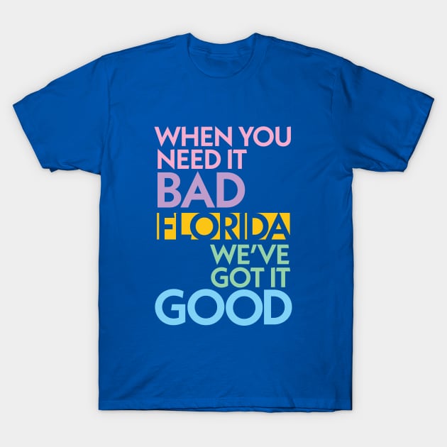 Modern Florida If You Need It Bad, We Got It Good T-Shirt by RetroWDW